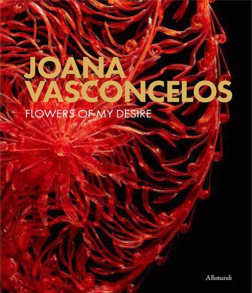 Joana Vasconcelos. Flowers of my desire. Catalogo della mostra (Ascona, 15 giugno-12 ottobre 2025)