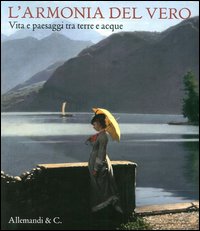 L'armonia del vero. Vita e paesaggi tra terre e acque (1842-1932)