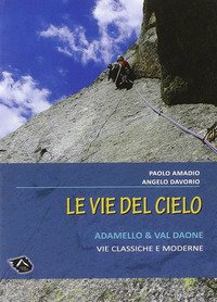 Vie del cielo. Adamello e Val Daone. Vie classiche e moderne