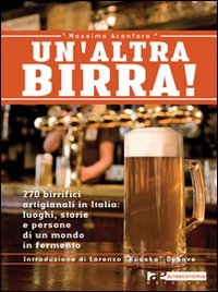 Un'altra birra! 265 birrifici artigianali in Italia: luoghi, storie e persone in un mondo in fermento