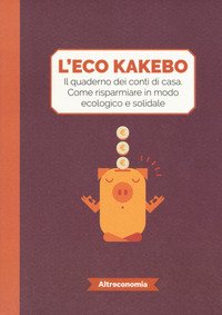 L'eco kakebo. Il quaderno dei conti di casa. Come risparmiare in modo ecologico e solidale
