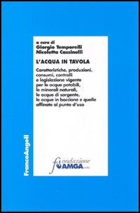 L'acqua in tavola. Caratteristiche, produzioni, consumi, controlli e legislazione vigente per le acque potabili, le minerali naturali, le acque di sorgente...