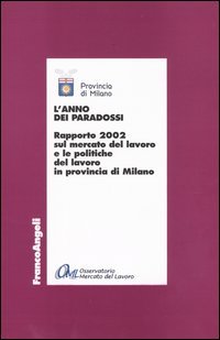 L'anno dei paradossi. Rapporto 2002 sul mercato del lavoro e le politiche del lavoro in provincia di Milano