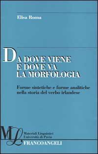 Da dove viene e dove va la morfologia. Forme sintetiche e forme analitiche nella storia del verbo irlandese