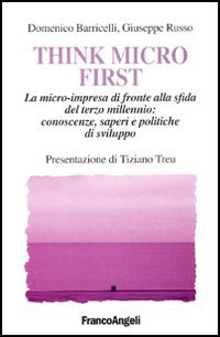 Think Micro First. La microimpresa di fronte alla sfida del terzo millennio. Conoscenze, saperi e politiche di sviluppo