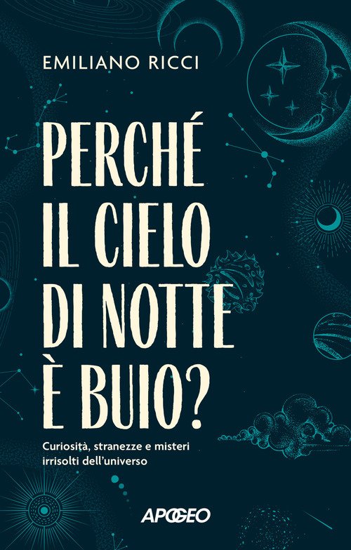 Perché il cielo di notte è buio? Curiosità, stranezze e misteri irrisolti dell'universo