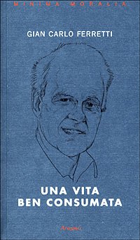 Una vita ben consumata. Memorie pubbliche e private di un ex comunista