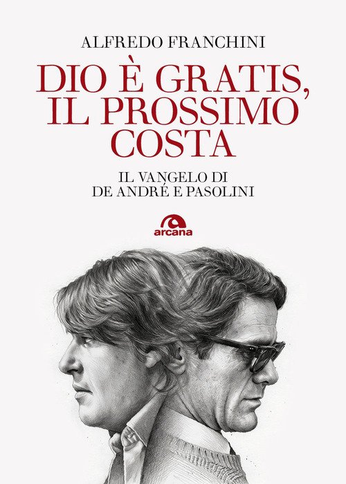 Dio è gratis, il prossimo costa. Il Vangelo di De André e Pasolini