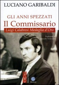 Gli anni spezzati. Il commissario Luigi Calabresi, medaglia d'oro