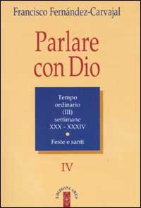 Parlare con Dio. Vol. 4: Tempo ordinario. Settimane 30-34. Feste e santi.