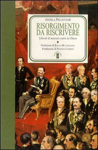 Risorgimento Da Riscrivere. Liberali E Massoni Contro La Chi