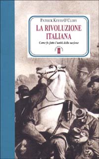 Rivoluzione Italiana. Come Fu Fatta L`unita`