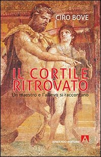 Il cortile ritrovato. Un maestro e l'allievo si raccontano