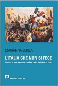 L'Italia che non si fece. Genesi di una nazione: storia d'Italia dal 1815 al 1870