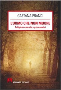L'uomo che non muore. Religione naturale e psicoanalisi