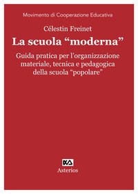 La scuola «moderna». Guida pratica per l'organizzazione materiale, tecnica e pedagogica della scuola «popolare»