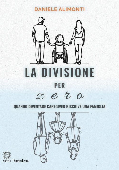 La divisione per zero. Quando diventare caregiver riscrive una famiglia