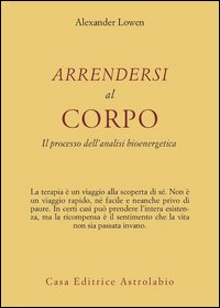 Arrendersi al corpo. Il processo dell'analisi bioenergetica