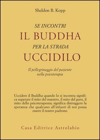 Se incontri il Buddha per la strada uccidilo. Il pellegrinaggio del paziente nella psicoterapia