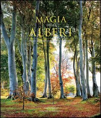 La magia degli alberi. Viaggio fotografico tra i giganti della terra