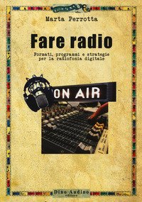 Fare radio. Formati, programmi e strategie per la radiofonia digitale