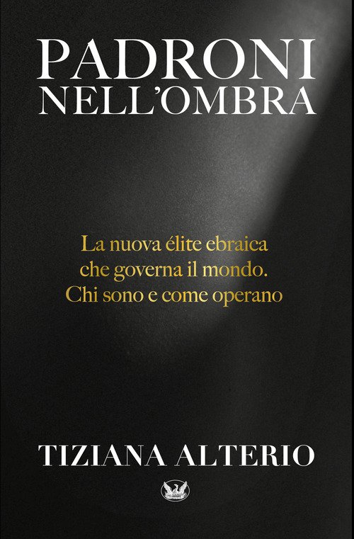 Padroni nell'ombra. La nuova élite ebraica che governa il mondo. Chi sono e come operano