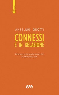 Connessi e in relazione. Presente e futuro delle nostre vite al tempo della rete