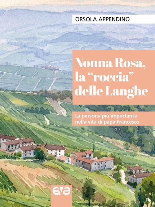 Nonna Rosa, la «roccia» delle Langhe. La persona più importante nella vita di papa Francesco