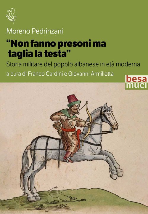 «Non fanno presoni ma taglia la testa». Storia militare del popolo albanese in età moderna