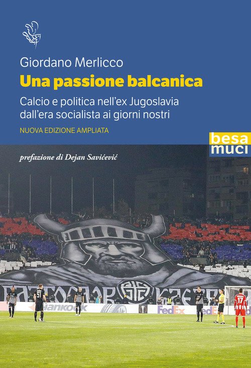 Una passione balcanica. Calcio e politica nell'ex Jugoslavia dall'era socialista ai giorni nostri