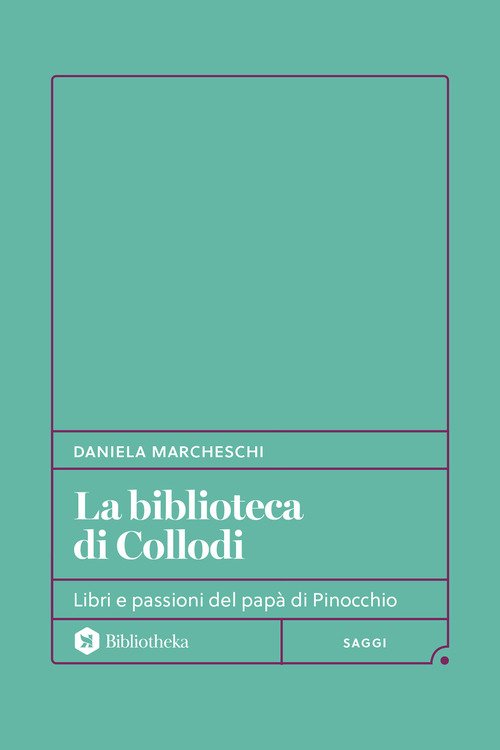 La biblioteca di Collodi. Libri e passioni del papà di Pinocchio
