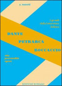 Dante, Petrarca, Boccaccio. Vita, Personalita`, Opere. Per Le
