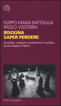 Bisogna saper perdere. Sconfitte, congiure e tradimenti in politica da De Gasperi a Renzi