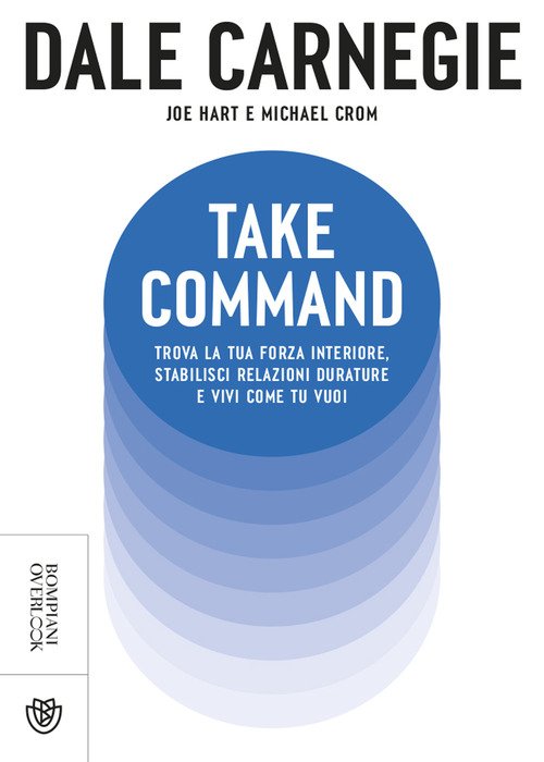 Take command. Trova la tua forza interiore, stabilisci relazioni durature e vivi come vuoi tu