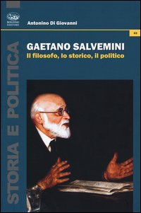 Gaetano Salvemini. Il filosofo, lo storico, il politico