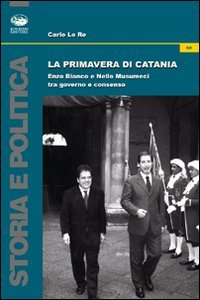 La primavera di Catania. Enzo Bianco e Nello Musumeci tra governo e consenso