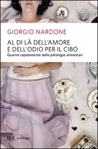 Al di là dell'amore e dell'odio per il cibo. Come liberarsi dalle patologie alimentari e tornare a vivere sereni