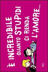 È incredibile quanto stupidi ci renda l'amore