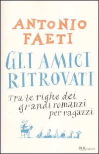 Gli amici ritrovati. Tra le righe dei grandi romanzi per ragazzi