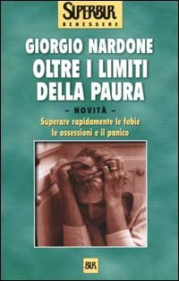 Oltre i limiti della paura. Dalla paura di volare a quella degli animali, come riconoscere, gestire e vincere le proprie fragilità