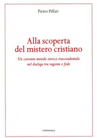 Alla scoperta del mistero cristiano. Un coerente metodo-storico-trascendentale nel dialogo tra ragione e fede