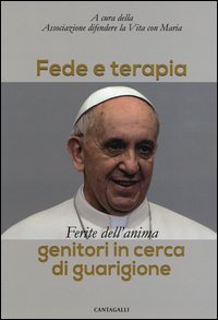 Fede e terapia. Ferite dell'anima. Genitori in cerca di guarigione