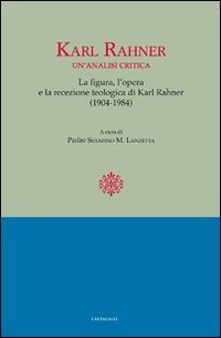 Karl Rahner. Un'analisi critica. Le figure, l'opera e la recensione. Teologia di Karl Rahner(1904-1984)