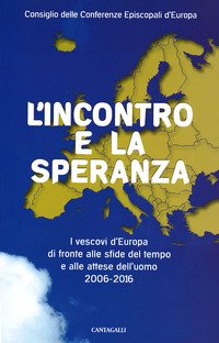 L'incontro e la speranza. I vescovi d'Europa di fronte alle sfide del l tempo e alle attese dell'uomo (2006-2016)