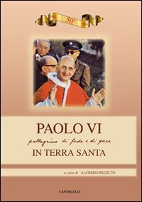 Paolo VI. Pellegrino di fede e di pace in Terra Santa