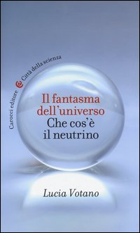 Il fantasma dell'universo. Che cos'è il neutrino
