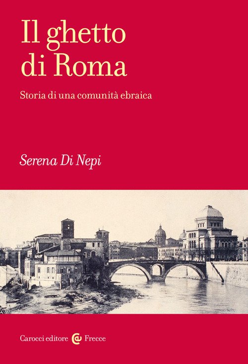 Il ghetto di Roma. Storia di una comunità ebraica
