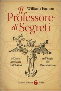 Il professore di segreti. Mistero, medicina e alchimia nell'Italia del Rinascimento