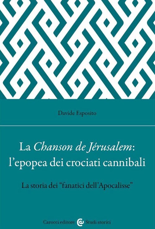 La Chanson de Jérusalem: l'epopea dei Crociati cannibali. La storia dei «fanatici dell'Apocalisse»