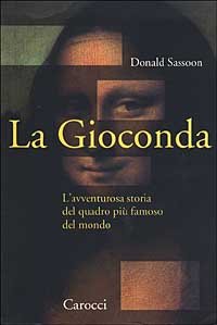 La Gioconda. L'avventurosa storia del quadro più famoso del mondo